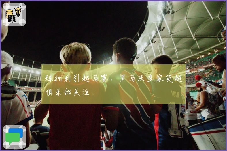 琼托利引起马赛、罗马及多家英超俱乐部关注