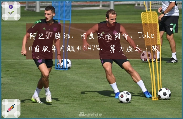 阿里、腾讯、百度联合调价，Token首股年内飙升547%，算力成本上涨潮来袭